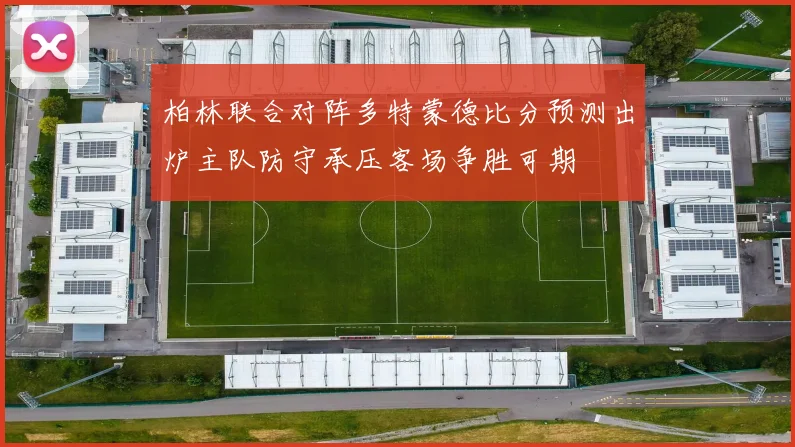柏林联合对阵多特蒙德比分预测出炉主队防守承压客场争胜可期