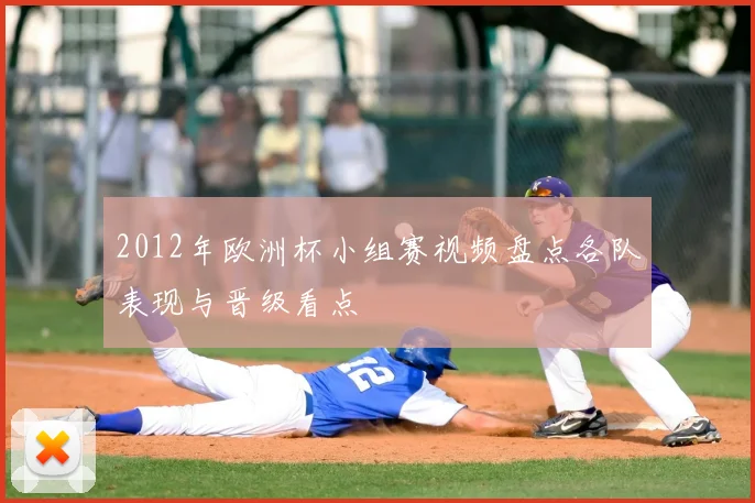 2012年欧洲杯小组赛视频盘点各队表现与晋级看点