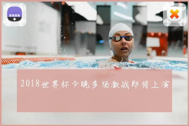 2018世界杯今晚多场激战即将上演