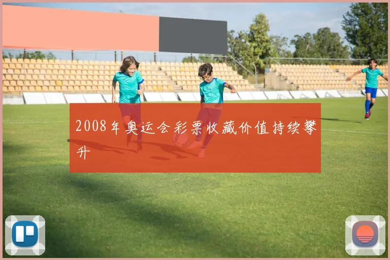 2008年奥运会彩票收藏价值持续攀升